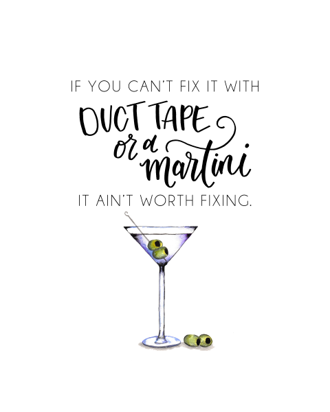 "If you can't fix it with duct tape or a martini it ain' worth fixing" in black cursive above a martini with olives